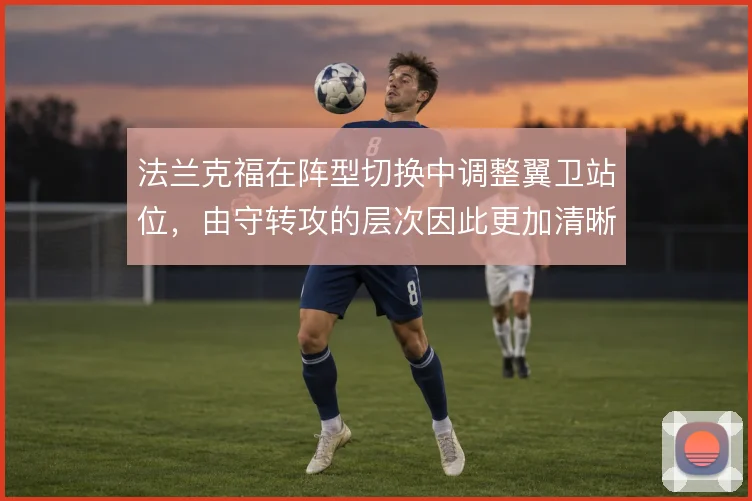 法兰克福在阵型切换中调整翼卫站位，由守转攻的层次因此更加清晰