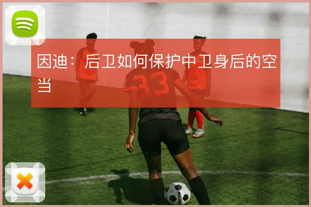 因迪：后卫如何保护中卫身后的空当