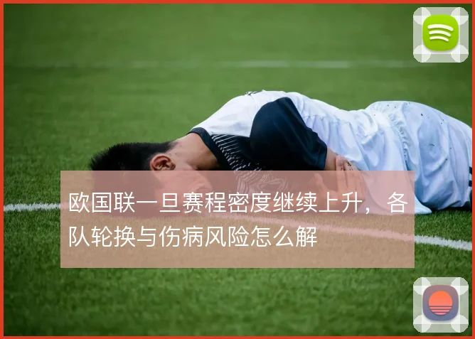 欧国联一旦赛程密度继续上升，各队轮换与伤病风险怎么解
