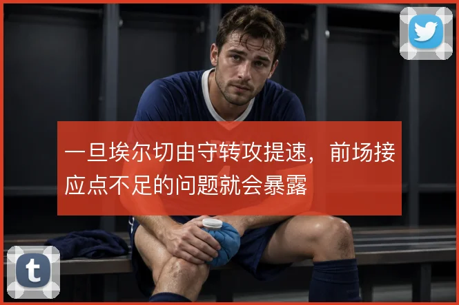 一旦埃尔切由守转攻提速,前场接应点不足的问题就会暴露