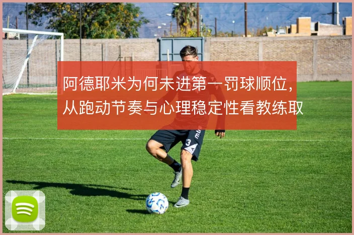 阿德耶米为何未进第一罚球顺位，从跑动节奏与心理稳定性看教练取舍