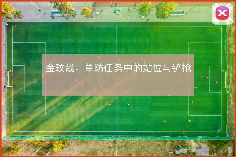 金玟哉:单防任务中的站位与铲抢