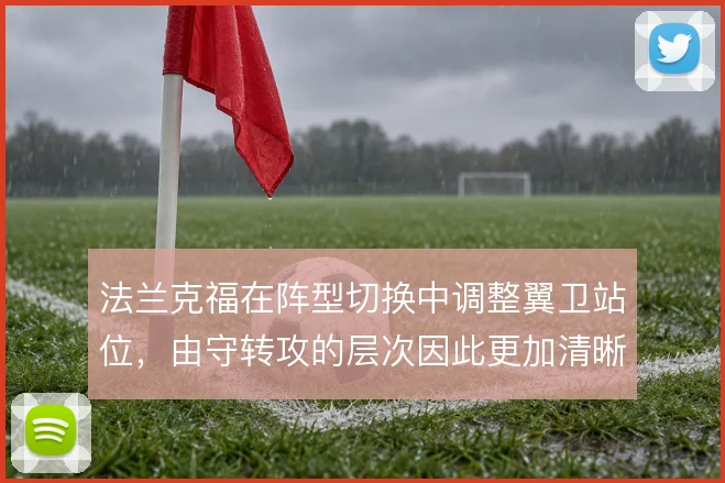 法兰克福在阵型切换中调整翼卫站位,由守转攻的层次因此更加清晰