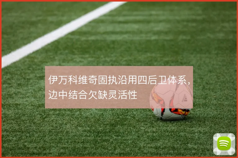 伊万科维奇固执沿用四后卫体系，边中结合欠缺灵活性