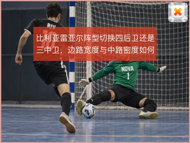 比利亚雷亚尔阵型切换四后卫还是三中卫,边路宽度与中路密度如何取舍