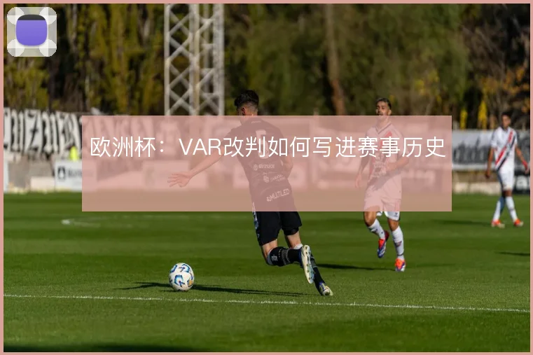 欧洲杯：VAR改判如何写进赛事历史