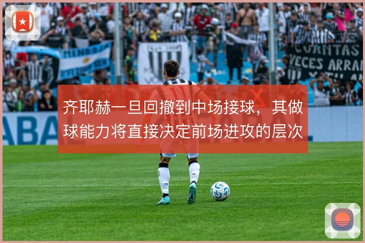齐耶赫一旦回撤到中场接球,其做球能力将直接决定前场进攻的层次